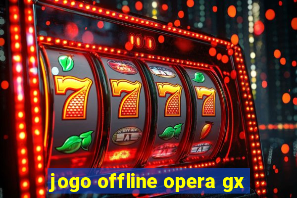 jogo offline opera gx